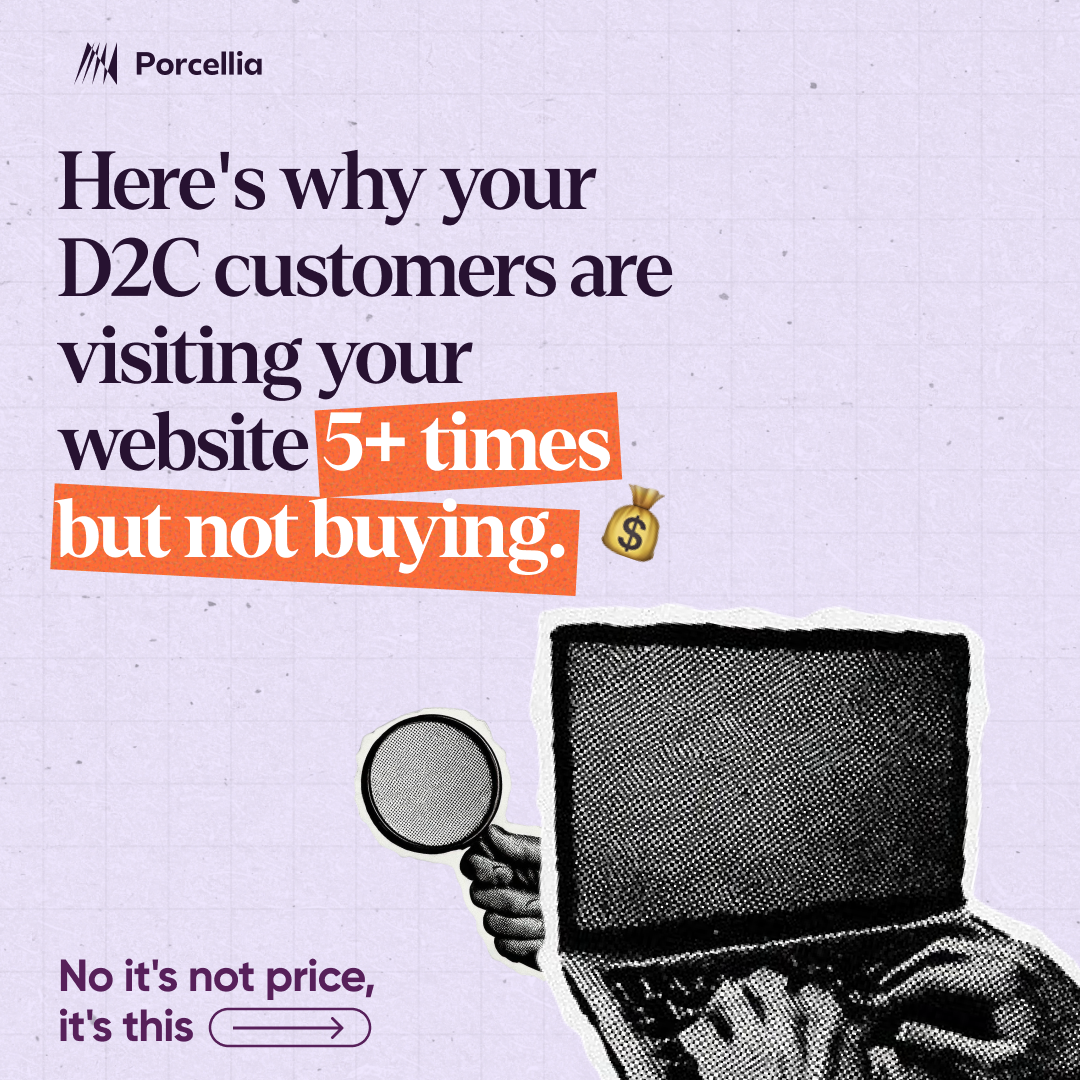 Porcellia ad reading "Here's why your D2C customers are visiting your website 5+ times but not buying"